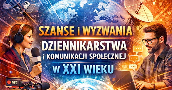 Konferencja naukowa - Szanse i wyzwania dziennikarstwa i komunikacji społecznej w XXI wieku